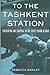 To the Tashkent Station: Evacuation and Survival in the Soviet Union at War