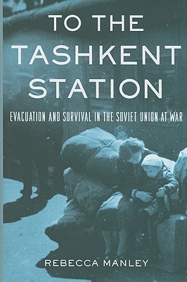 To the Tashkent Station: Evacuation and Survival in the Soviet Union at War (Hardcover)