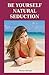 Be Yourself Natural Seduction