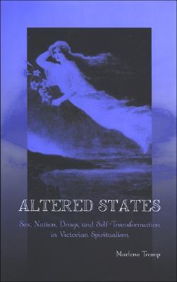 Altered States: Sex, Nation, Drugs, and Self-Transformation in Victorian Spiritualism (Hardcover)