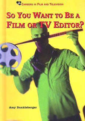 So You Want to Be a Film or TV Editor? (Careers in Film and Television)