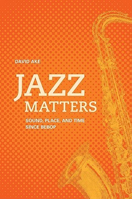 Jazz Matters: Sound, Place, and Time Since Bebop (ebook)