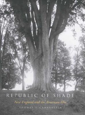 Republic of Shade: New England and the American Elm (Hardcover)