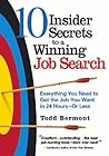 10 Insider Secrets to a Winning Job Search: Everything You Need to Get the Job You Want in 24 Hours or Less 10 Insider Secrets to a Winning Job Search: Everything You Need to Get the Job You Want in 24 Hours or Less