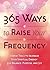 365 Ways to Raise Your Frequency: Simple Tools to Increase Your Spiritual Energy for Balance, Purpose, and Joy