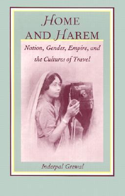 Home and Harem: Nation, Gender, Empire and the Cultures of Travel (Post-Contemporary Interventions)