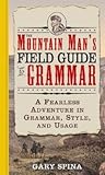 The Mountain Man's Field Guide to Grammar: A Fearless Adventure in Grammar, Style, and Usage