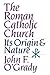 The Roman Catholic Church: Its Origin and Nature