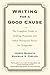Writing for a Good Cause: The Complete Guide to Crafting Proposals and Other Persuasive Pieces for Nonprofits
