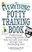 The Everything Potty Training Book: Professional, Reassuring Advice to Help You and Your Child Through This Challenging Time