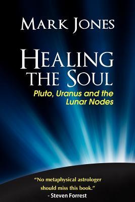 Healing the Soul: Pluto, Uranus and the Lunar Nodes (Paperback)