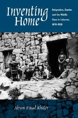Inventing Home: Emigration, Gender, and the Middle Class in Lebanon, 1870-1920 (Paperback)