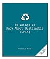 48 Things to Know About Sustainable Living (Good Things to Know)