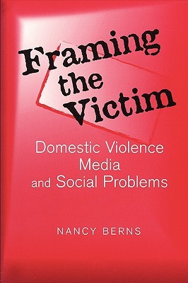 Framing the Victim: Domestic Violence, Media, and Social Problems (Social Problems & Social Issues)
