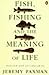 Fish, Fishing and the Meaning of Life