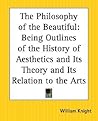 The Philosophy of the Beautiful: Being Outlines of the History of Aesthetics and Its Theory and Its Relation to the Arts