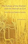 The Culture of the Internet and the Internet as Cult: Social Fears and Religious Fantasies