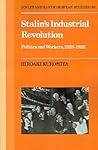 Stalin's Industrial Revolution: Politics and Workers, 1928–1931 (Cambridge Russian, Soviet and Post-Soviet Studies, Series Number 60)