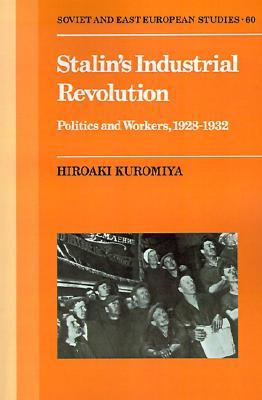 Stalin's Industrial Revolution: Politics and Workers, 1928–1931 (Cambridge Russian, Soviet and Post-Soviet Studies, Series Number 60)