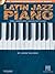 Latin Jazz Piano - The Complete Guide with Online Audio!: Hal Leonard Keyboard Style Series