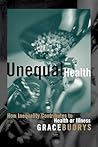 Unequal Health: How Inequality Contributes to Health or Illness Unequal Health: How Inequality Contributes to Health or Illness