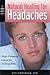 Natural Healing for Headaches: High-Powered Cures for Ending Pain