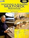 Designing & Building Multi-Deck Model Railroads: How to Get More Out of Your Space