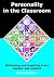 Personality in the Classroom: Motivating and Inspiring Every Teacher and Student