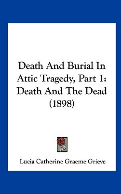 Death And Burial In Attic Tragedy, Part 1: Death And The Dead (1898)