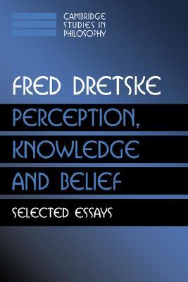 Perception, Knowledge and Belief: Selected Essays (Cambridge Studies in Philosophy)