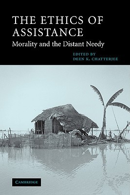The Ethics of Assistance: Morality and the Distant Needy (Cambridge Studies in Philosophy and Public Policy)