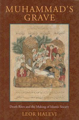 Muhammad's Grave: Death Rites and the Making of Islamic Society (Hardcover)