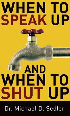 When to Speak Up and When To Shut Up (Paperback)