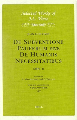 J.L. Vives: De Subventione Pauperum sive De Humanis Necessitatibus, Libri II: Introduction, Critical Edition, Translation and Notes (Selected Works of Juan Luis Vives, 4)