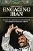 Engaging Iran: The Rise of a Middle East Powerhouse and America's Strategic Choice (Praeger Security International)