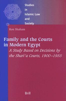 Family and the Courts in Modern Egypt: A Study based on Decisions by the Sharī‘a Courts, 1900-1955 (Studies in Islamic Law and Society, 3)