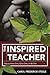 The Inspired Teacher: How to Know One, Grow One, or Be One