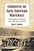 Commerce on Early American Waterways: The Transport of Goods by Arks, Rafts and Log Drives