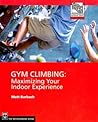 Gym Climbing: Maximizing Your Indoor Experience (Mountaineers Outdoor Expert)