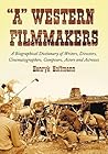 "A" Western Filmmakers: A Biographical Dictionary of Writers, Directors, Cinematographers, Composers, Actors and Actresses "A" Western Filmmakers: A Biographical Dictionary of Writers, Directors, Cinematographers, Composers, Actors and Actresses