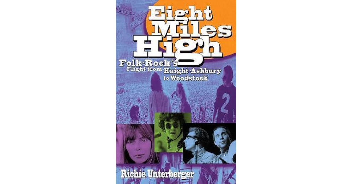 Eight Miles High Folk Rock S Flight From Haight Ashbury To Woodstock By Richie Unterberger