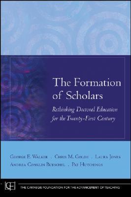 The Formation of Scholars: Rethinking Doctoral Education for the Twenty-First Century (Jossey-Bass/Carnegie Foundation for the Advancement of Teaching)