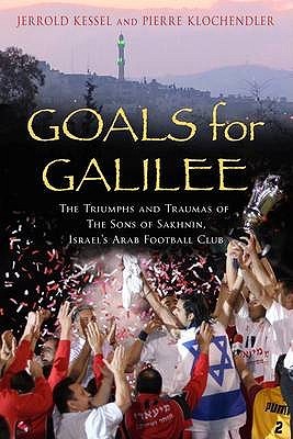 Goals for Galilee: The Triumphs and Traumas of the Sons of Sakhnin, Israel's Arab Football Club (Hardcover)