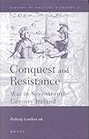 Conquest and Resistance: War in Seventeenth-Century Ireland (History of Warfare, 3)