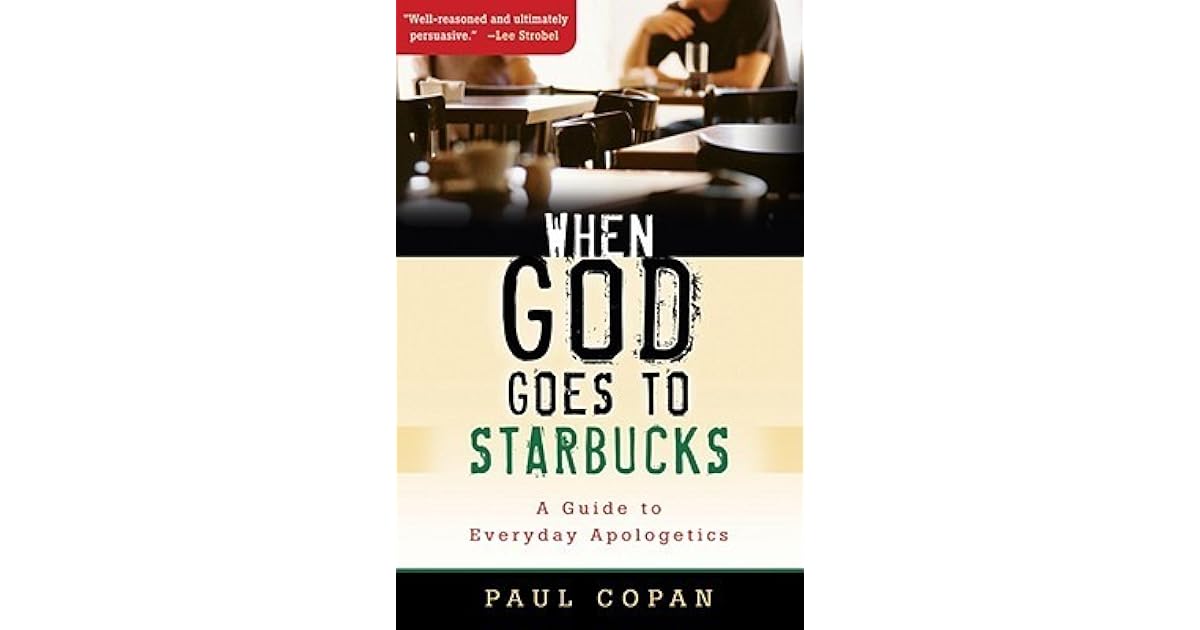 When God Goes To Starbucks A Guide To Everyday Apologetics By Paul Copan