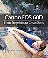 Canon EOS 60D: From Snapshots to Great Shots Canon EOS 60D: From Snapshots to Great Shots