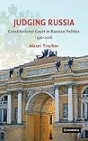 Judging Russia: The Role of the Constitutional Court in Russian Politics 1990–2006