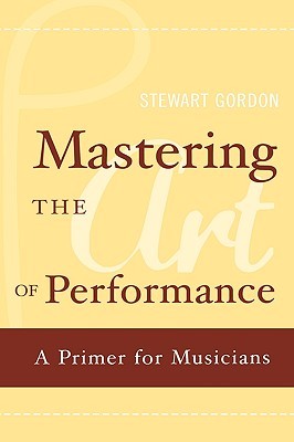 Mastering the Art of Performance: A Primer for Musicians (Hardcover)