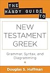 The Handy Guide to New Testament Greek by Douglas S. Huffman