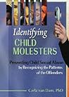 Identifying Child Molesters: Preventing Child Sexual Abuse by Recognizing the Patterns of the Offenders
